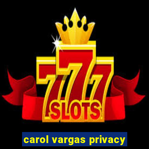 carol vargas privacy